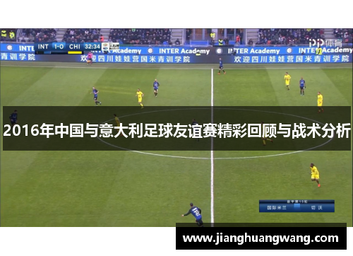 2016年中国与意大利足球友谊赛精彩回顾与战术分析
