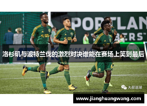 洛杉矶与波特兰伐的激烈对决谁能在赛场上笑到最后