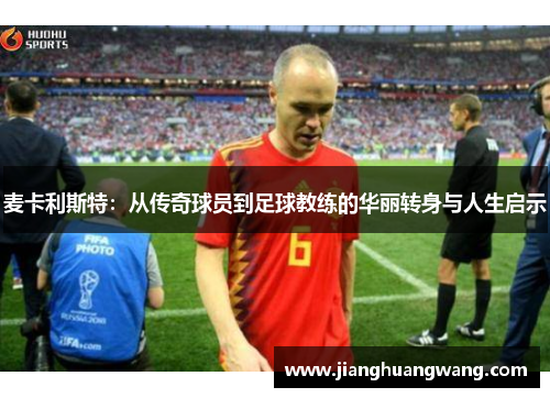 麦卡利斯特：从传奇球员到足球教练的华丽转身与人生启示