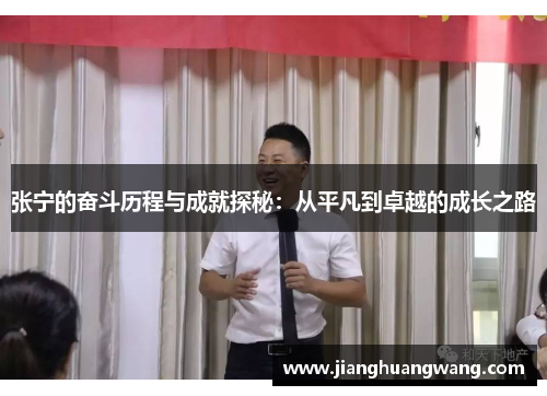 张宁的奋斗历程与成就探秘：从平凡到卓越的成长之路