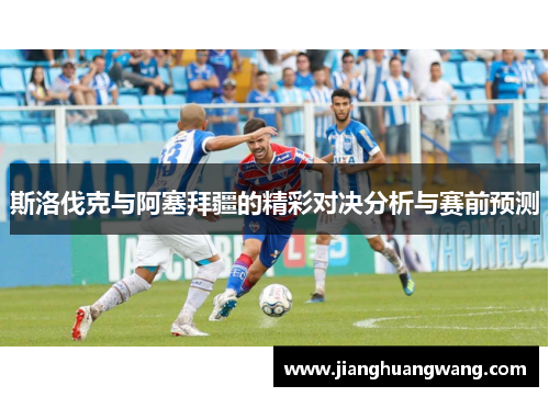 斯洛伐克与阿塞拜疆的精彩对决分析与赛前预测