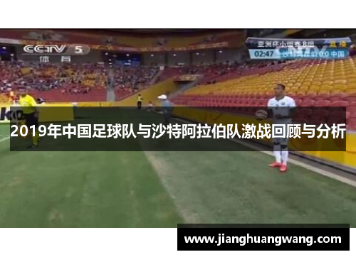 2019年中国足球队与沙特阿拉伯队激战回顾与分析